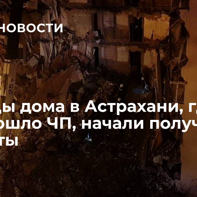 Жильцы дома в Астрахани, где произошло ЧП, начали получать выплаты