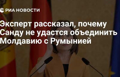 Эксперт рассказал, почему Санду не удастся объединить Молдавию с Румынией