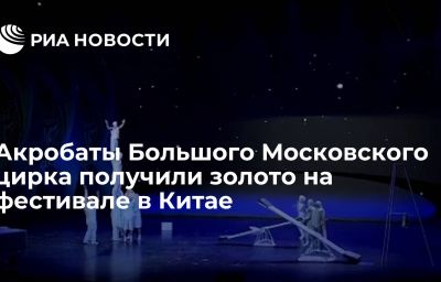 Акробаты Большого Московского цирка получили золото на фестивале в Китае