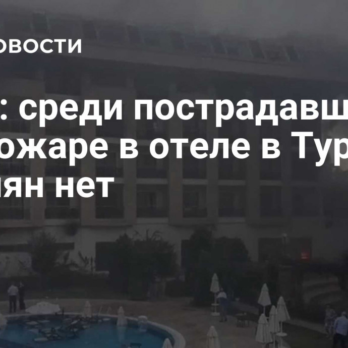 АТОР: среди пострадавших при пожаре в отеле в Турции россиян нет