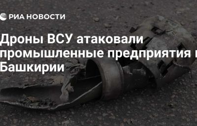 Дроны ВСУ атаковали промышленные предприятия в Башкирии