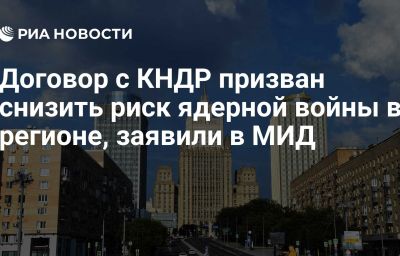 Договор с КНДР призван снизить риск ядерной войны в регионе, заявили в МИД