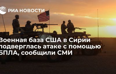 Военная база США в Сирии подверглась атаке с помощью БПЛА, сообщили СМИ