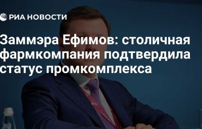 Заммэра Ефимов: столичная фармкомпания подтвердила статус промкомплекса