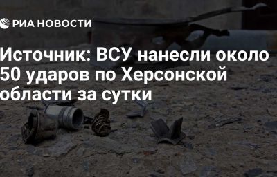 Источник: ВСУ нанесли около 50 ударов по Херсонской области за сутки