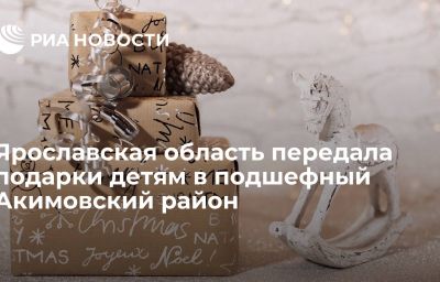 Ярославская область передала подарки детям в подшефный Акимовский район