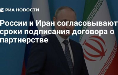 России и Иран согласовывают сроки подписания договора о партнерстве