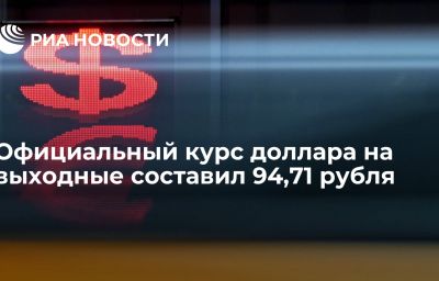 Официальный курс доллара на выходные составил 94,71 рубля