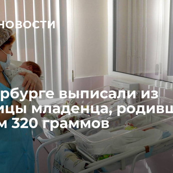 В Петербурге выписали из больницы младенца, родившегося с весом 320 граммов