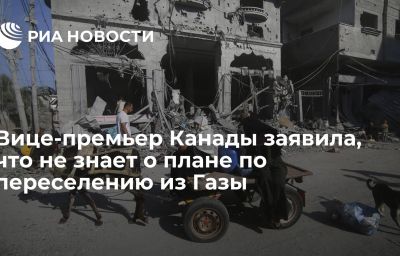 Вице-премьер Канады заявила, что не знает о плане по переселению из Газы