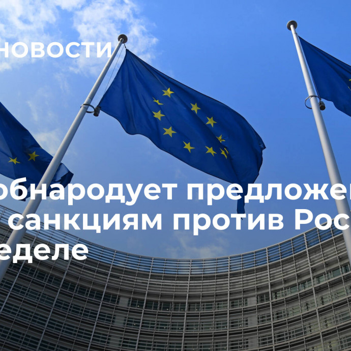 ЕК не обнародует предложения по новым санкциям против России на этой неделе