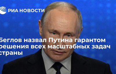 Беглов назвал Путина гарантом решения всех масштабных задач страны