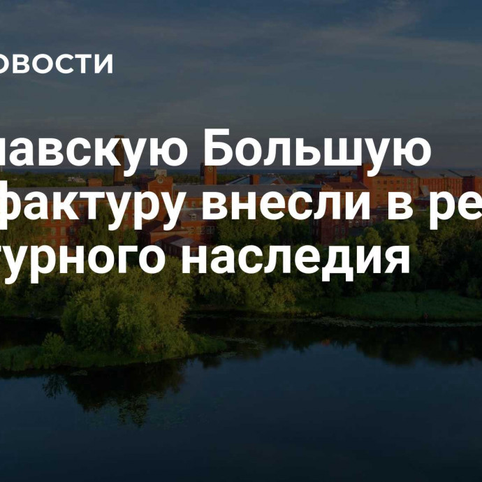 Ярославскую Большую мануфактуру внесли в реестр культурного наследия