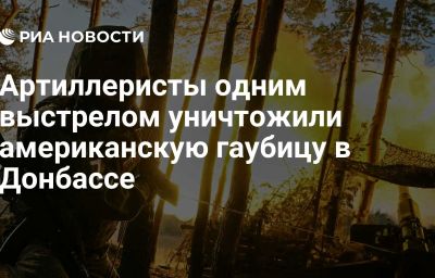 Артиллеристы одним выстрелом уничтожили американскую гаубицу в Донбассе