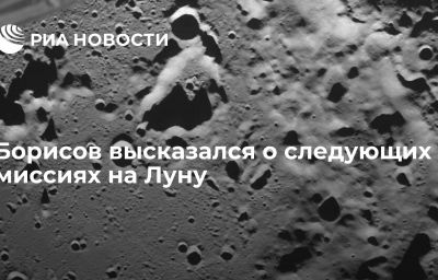 Борисов высказался о следующих миссиях на Луну