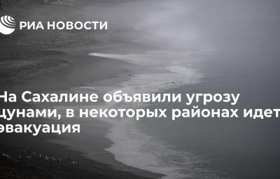 На Сахалине объявили угрозу цунами, в некоторых районах идет эвакуация