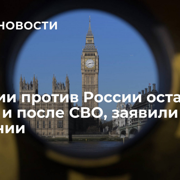 Санкции против России останутся в силе и после СВО, заявили в Британии