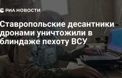 Ставропольские десантники дронами уничтожили в блиндаже пехоту ВСУ