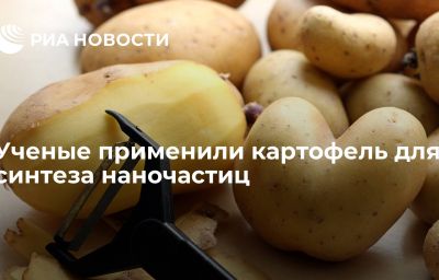 Ученые применили картофель для синтеза наночастиц