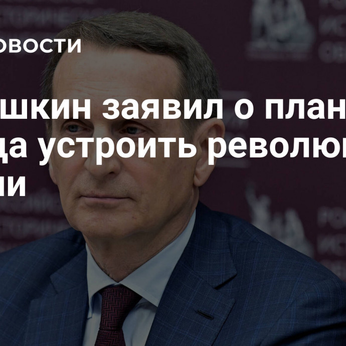 Нарышкин заявил о планах Запада устроить революцию в России