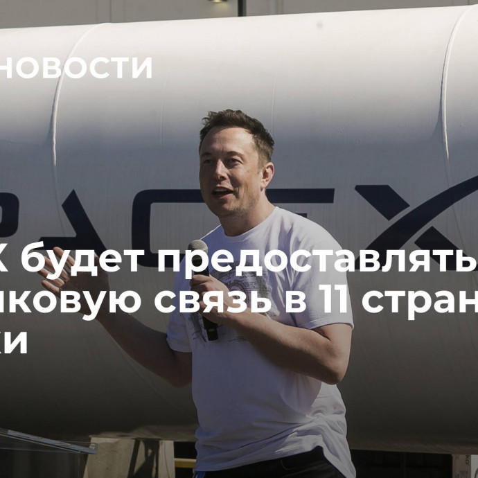 SpaceX будет предоставлять спутниковую связь в 11 странах Африки