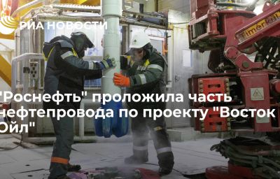 "Роснефть" проложила часть нефтепровода по проекту "Восток Ойл"