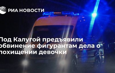 Под Калугой предъявили обвинение фигурантам дела о похищении девочки