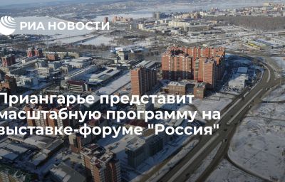 Приангарье представит масштабную программу на выставке-форуме "Россия"