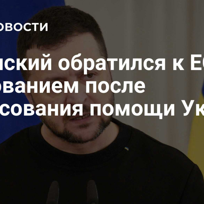 Зеленский обратился к ЕС с требованием после согласования помощи Украине