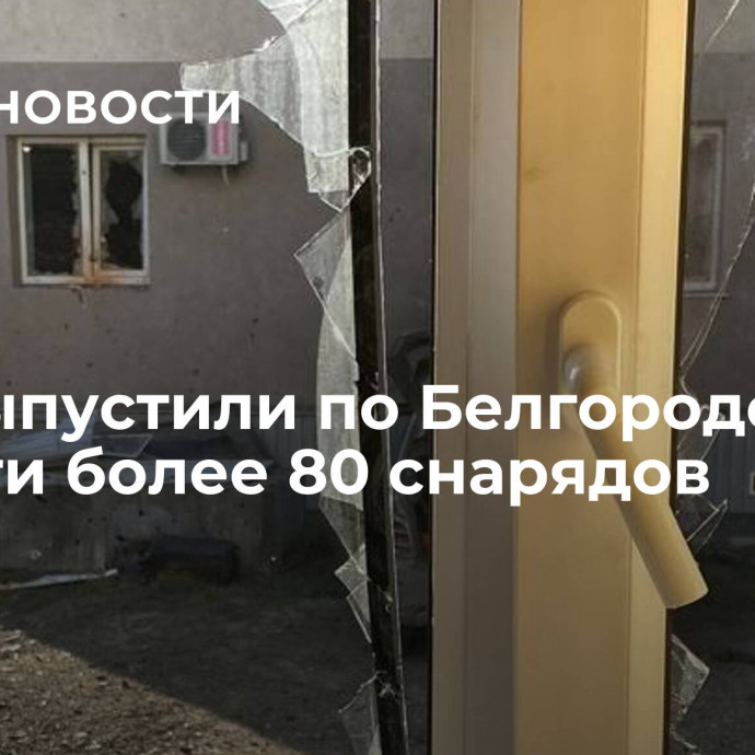 ВСУ выпустили по Белгородской области более 80 снарядов