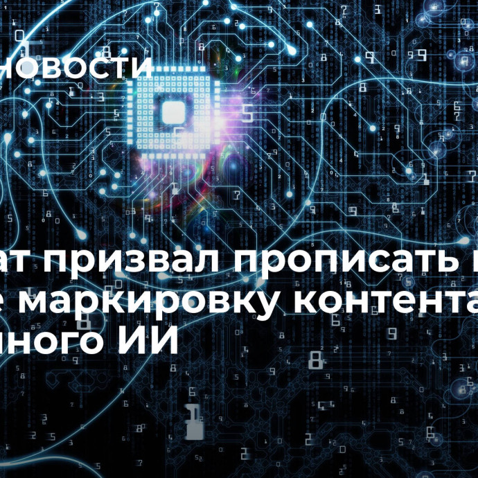 Депутат призвал прописать в законе маркировку контента, созданного ИИ