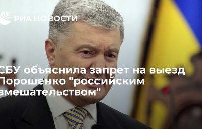 СБУ объяснила запрет на выезд Порошенко "российским вмешательством"