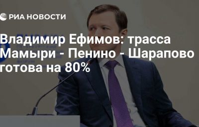 Владимир Ефимов: трасса Мамыри - Пенино - Шарапово готова на 80%