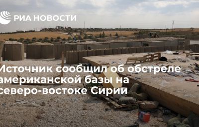 Источник сообщил об обстреле американской базы на северо-востоке Сирии