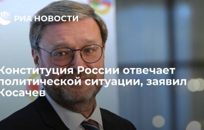 Конституция России отвечает политической ситуации, заявил Косачев