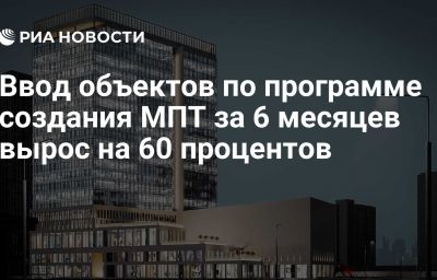 Ввод объектов по программе создания МПТ за 6 месяцев вырос на 60 процентов