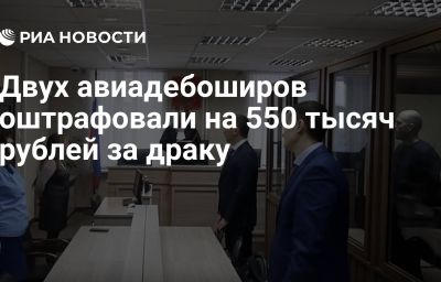 Двух авиадебоширов оштрафовали на 550 тысяч рублей за драку