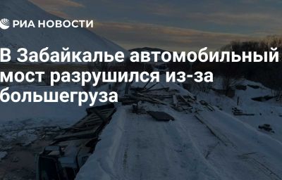 В Забайкалье автомобильный мост разрушился из-за большегруза