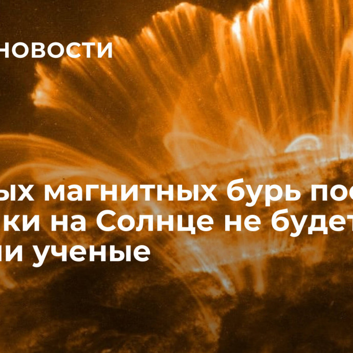 Сильных магнитных бурь после вспышки на Солнце не будет, заявили ученые