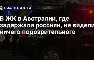 В ЖК в Австралии, где задержали россиян, не видели ничего подозрительного