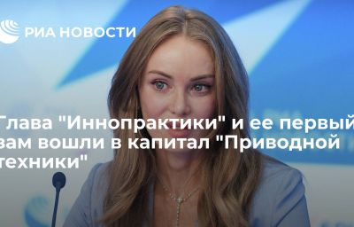 Глава "Иннопрактики" и ее первый зам вошли в капитал "Приводной техники"