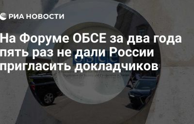 На Форуме ОБСЕ за два года пять раз не дали России пригласить докладчиков