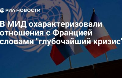 В МИД охарактеризовали отношения с Францией словами "глубочайший кризис"