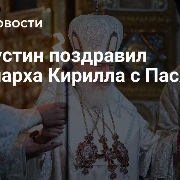 Мишустин поздравил патриарха Кирилла с Пасхой