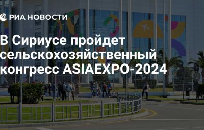 В Сириусе пройдет сельскохозяйственный конгресс ASIAEXPO-2024