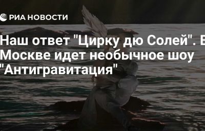 Наш ответ "Цирку дю Солей". В Москве идет необычное шоу "Антигравитация"