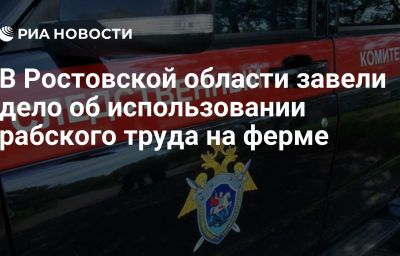 В Ростовской области завели дело об использовании рабского труда на ферме