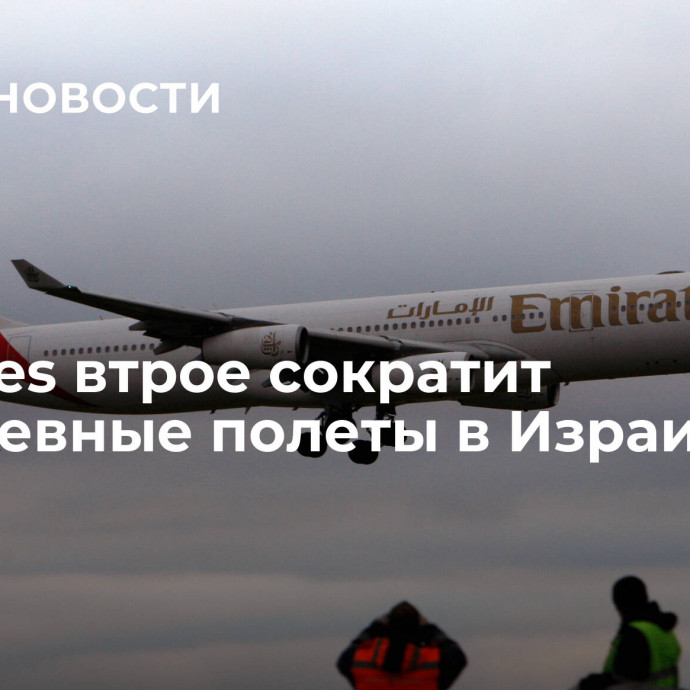 Emirates втрое сократит ежедневные полеты в Израиль