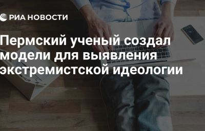 Пермский ученый создал модели для выявления экстремистской идеологии