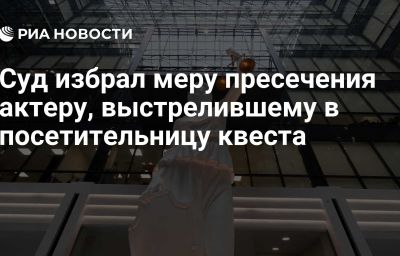 Суд избрал меру пресечения актеру, выстрелившему в посетительницу квеста